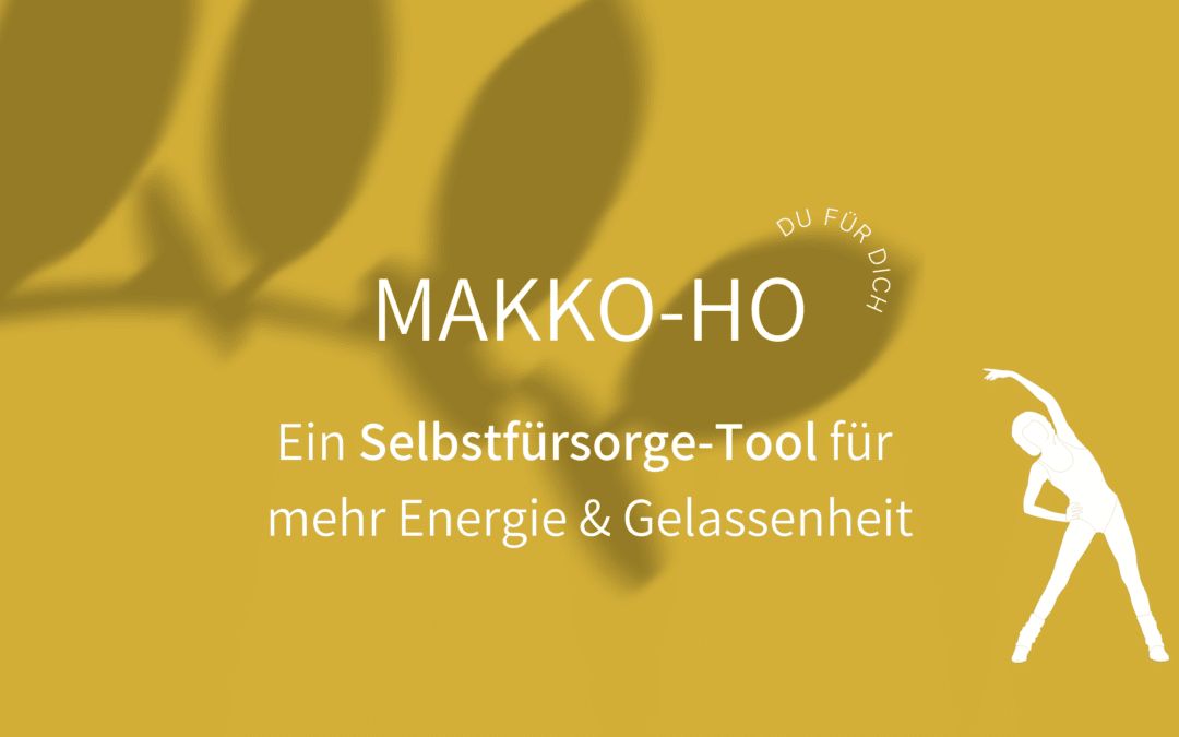 Die „Makko-Ho“ – (m)ein Selbstfürsorge-Tool für mehr Energie und Gelassenheit